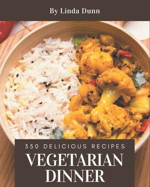 350 Delicious Vegetarian Dinner Recipes: Cook it Yourself with Vegetarian Dinner Cookbook! by Linda Dunn