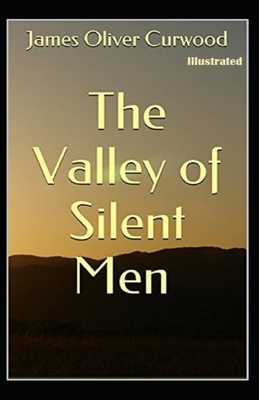 The Valley of Silent Men Illustrated by James Oliver Curwood