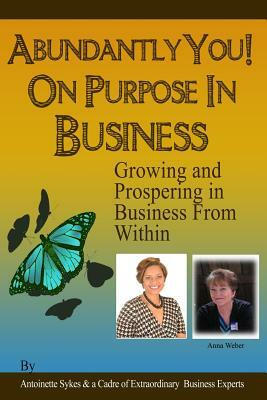 Abundantly You! On Purpose In Business: Designing a Life and Business by Antoinette Sykes, Anna M. Weber