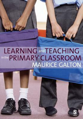 Learning and Teaching in the Primary Classroom by Maurice J. Galton