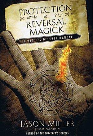 Protection and Reversal Magick by Jason Miller, Jason Miller