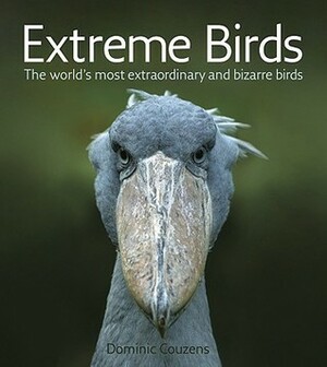 Extreme Birds: The World's Most Extraordinary and Bizarre Birds by Dominic Couzens