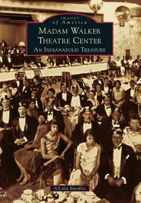 Madam Walker Theatre Center: An Indianapolis Treasure by A'Lelia Bundles