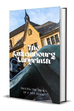 The Luxembourg Labyrinth: Tracing the Trails of a Tiny Titan by Tolo Says