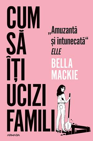 Cum să îți ucizi familia by Bella Mackie