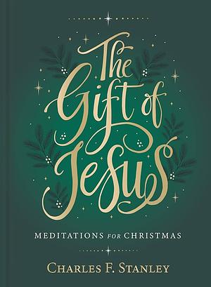 The Gift of Jesus: Meditations for Christmas by Charles F. Stanley