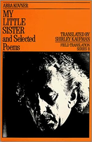 My Little Sister and Selected Poems 1965-1985 by Abba Kovner