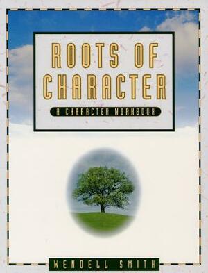The Roots of Character by Wendell Smith