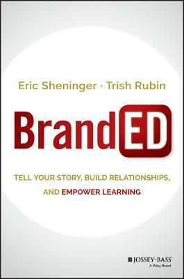 Branded: Tell Your Story, Build Relationships, and Empower Learning by Trish Rubin, Eric Sheninger