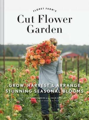 Floret Farm's Cut Flower Garden: Grow, Harvest & Arrange Stunning Seasonal Blooms by Erin Benzakein, Erin Benzakein, Michele M. Waite, Julie Chai