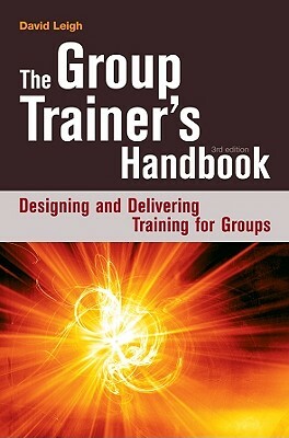 The Group Trainer's Handbook: Designing and Delivering Training for Groups by David Leigh