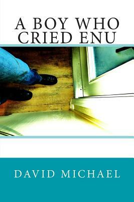 A Boy Who Cried Enu by David Michael