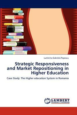 Strategic Responsiveness and Market Repositioning in Higher Education by Luminita-Gabriela Popescu