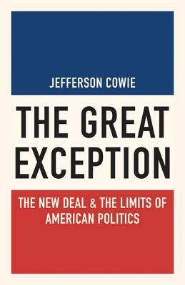 The Great Exception: The New Deal and the Limits of American Politics by Jefferson Cowie