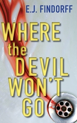 Where the Devil Won't Go by E. J. Findorff