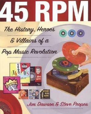 45 RPM: The History, Heroes & Villains of a Pop Music Revolution by Steve Propes, Jim Dawson