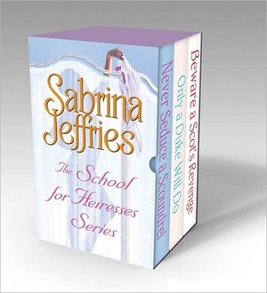 The School for Heiresses Series: Never Seduce a Scoundrel, Only a Duke Will Do, Beware a Scot's Revenge and an excerpt from To Wed a Wild Lord by Sabrina Jeffries