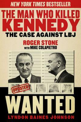 The Man Who Killed Kennedy: The Case Against LBJ by Roger Stone