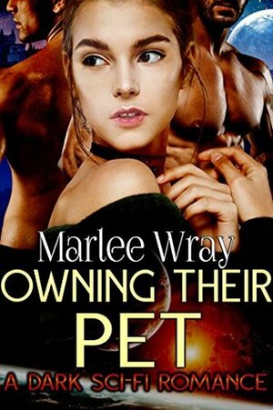 Owning Their Pet: A Dark Sci-Fi Romance by Marlee Wray