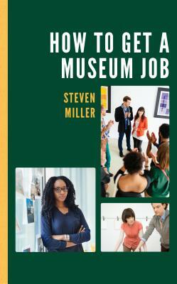 How to Get a Museum Job by Steven Miller