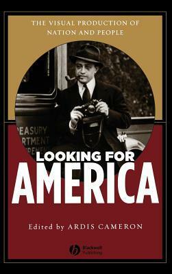 Looking For America: The Visual Production Of Nation And People by Ardis Cameron