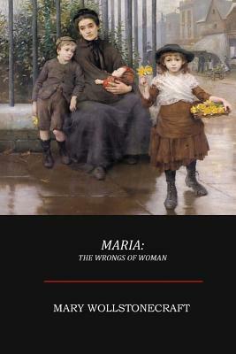 Maria; Or, The Wrongs of Woman by Mary Wollstonecraft