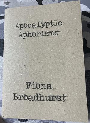 Apocalyptic Aphorisms by Fiona Broadhurst