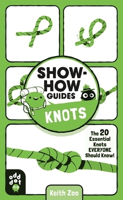 Show-How Guides: Knots: The 20 Essential Knots Everyone Should Know! by Keith Zulawnik, Odd Dot