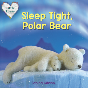 Sleep Tight, Polar Bear (Little Loves) by Sabina Gibson