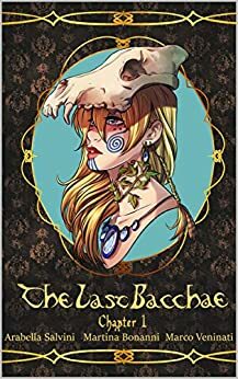 The Last Bacchae - Chapter 1 by Arabella Salvini, Marco Veninati, Martina Bonanni