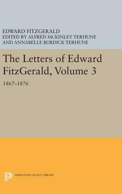 The Letters of Edward Fitzgerald, Volume 3: 1867-1876 by Edward Fitzgerald