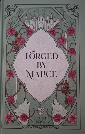 Forged by Malice by Elizabeth Helen