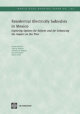 Residential Electricity Subsidies in Mexico: Exploring Options for Reform and for Enhancing the Impact on the Poor by Kristin Komives, Jonathan D. Halpern, Todd M. Johnson