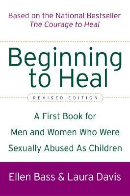 Beginning to Heal (Revised Edition): A First Book for Men and Women Who Were Sexually Abused as Children by Laura Davis, Ellen Bass
