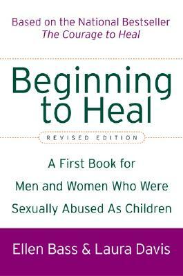 Beginning to Heal (Revised Edition): A First Book for Men and Women Who Were Sexually Abused as Children by Ellen Bass, Laura Davis