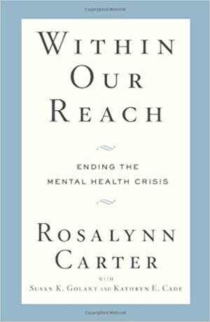 Within Our Reach: Ending the Mental Health Crisis by Rosalynn Carter