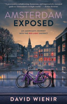 Amsterdam Exposed: An American's Journey Into the Red Light District by David Wienir