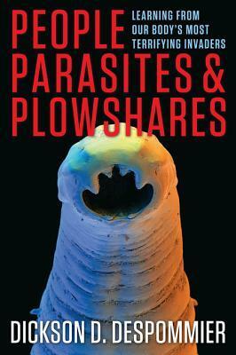 People, Parasites, and Plowshares: Learning from Our Body's Most Terrifying Invaders by William C. Campbell, Dickson D. Despommier