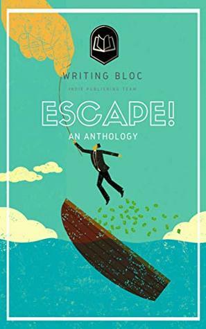 Escape!: A Writing Bloc Anthology by Susan K. Hamilton, Durena Burns, Kendra Namednil, Michael Haase, Mike Donald, Ferd Crôtte, Daniel Lee, Grace Marshall, Christopher Lee, Jason Chestnut, Cari Dubiel, Mike X Welch, Deborah Munro, Jason Pomerance, Peter Ryan, Christopher Henckel, Patrick Edwards, Evan Graham, Becca Spence Dobias, Tahani Nelson