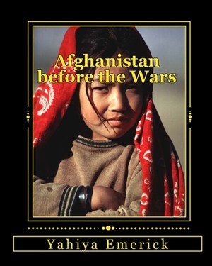 Afghanistan before the Wars by Yahiya Emerick