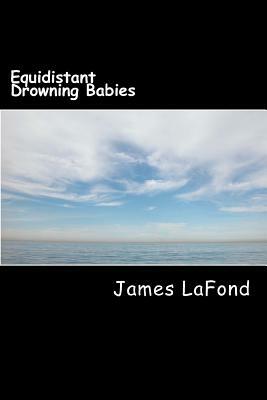 Equidistant Drowning Babies: Confessions of A Virulent Race Traitor: White Wednesday Volume 1 by James LaFond