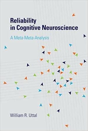 Reliability in Cognitive Neuroscience: A Meta-Meta-Analysis by William R. Uttal