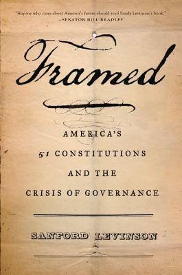 Framed: America's 51 Constitutions and the Crisis of Governance by Sanford Levinson