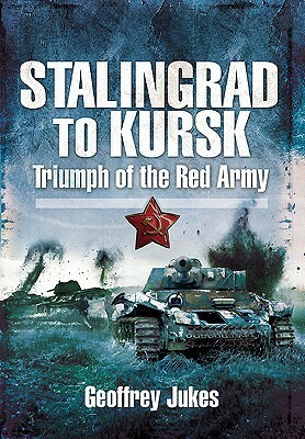 Stalingrad to Kursk: Triumph of the Red Army by Geoffrey Jukes