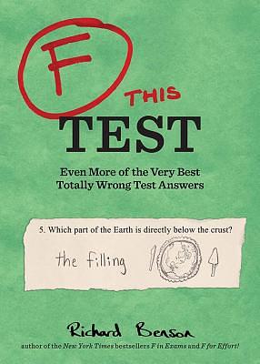 F This Test: Even More of the Very Best Totally Wrong Test Answers by Richard Benson