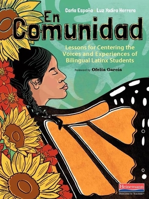 En Comunidad: Lessons for Centering the Voices and Experiences of Bilingual Latinx Students by Luz Yadira Herrera, Carla Espana