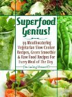 Superfood Genius! 99 Mouthwatering Vegetarian Slow Cooker Recipes, Green Smoothie & Raw Food Recipes For Every Meal of The Day (Including Dessert!) by Little Pearl, Bill Levitt