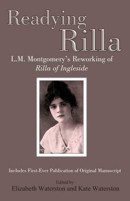 Readying Rilla: An Interpretative Transcription of L.M. Montgomery's Manuscript of 'Rilla of Ingleside' by L.M. Montgomery, Elizabeth Hillman Waterston, Kate Waterston