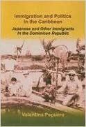 Immigration and Politics in the Caribbean: Japanese and Other Immigrants in the Dominican Republic by Valentina Peguero