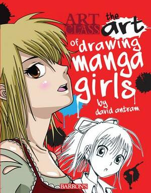 The Art of Drawing Manga Girls by David Antram